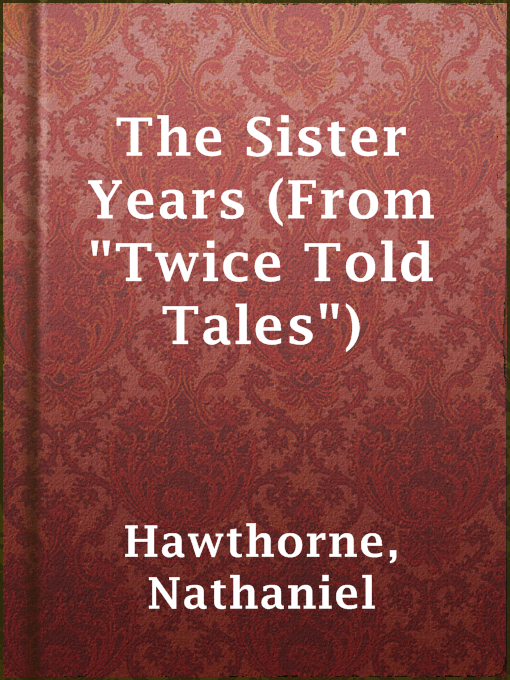 Title details for The Sister Years (From "Twice Told Tales") by Nathaniel Hawthorne - Available